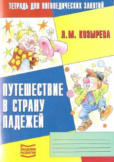Л.М. Козырева. Тетрадь для логопедических занятий «Путешествие в страну Падежей»